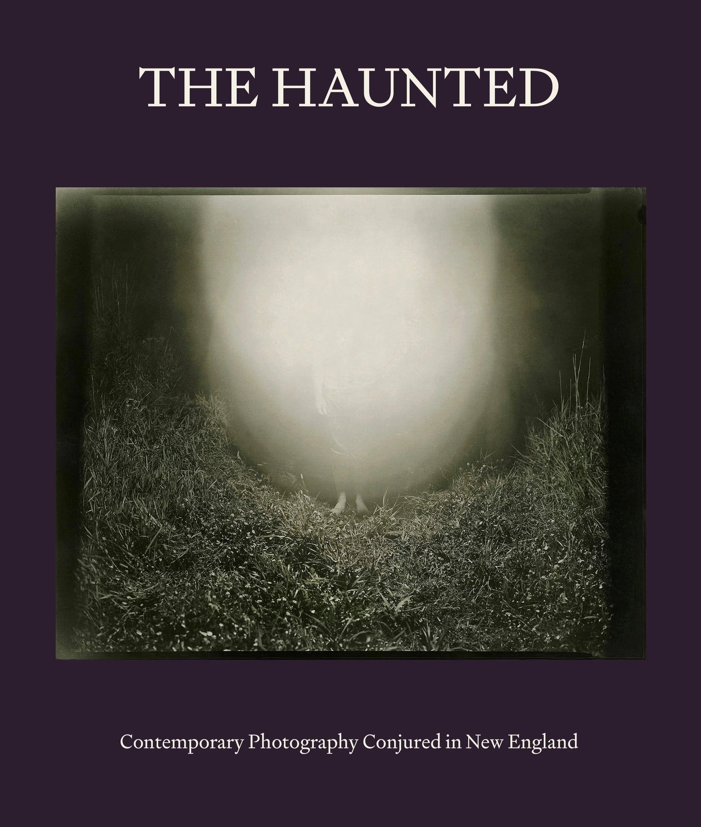 The Haunted - Contemporary Photography Conjured in New England