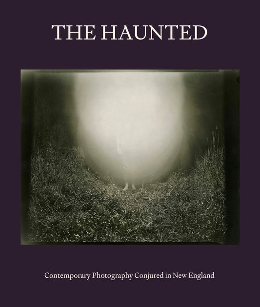 The Haunted - Contemporary Photography Conjured in New England