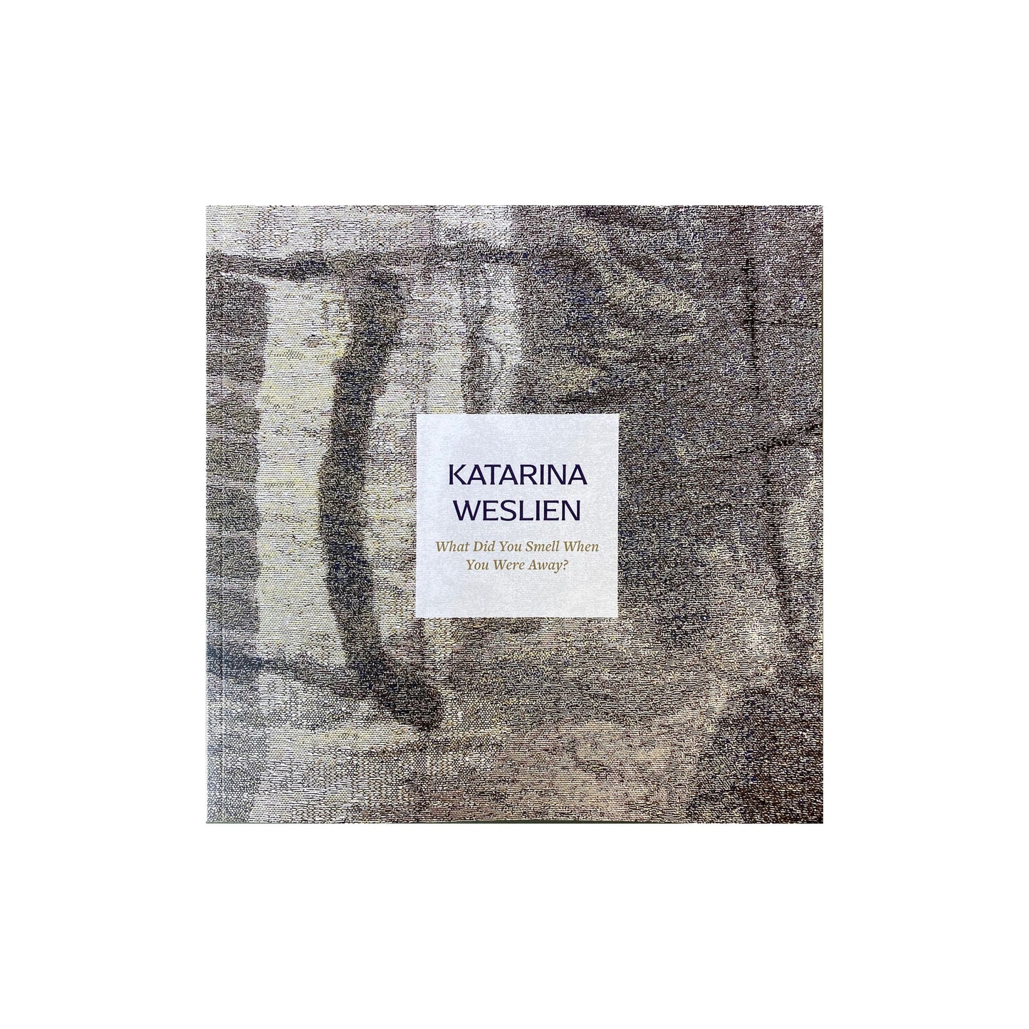 Katarina Weslien: What Did You Smell When You Were Away?