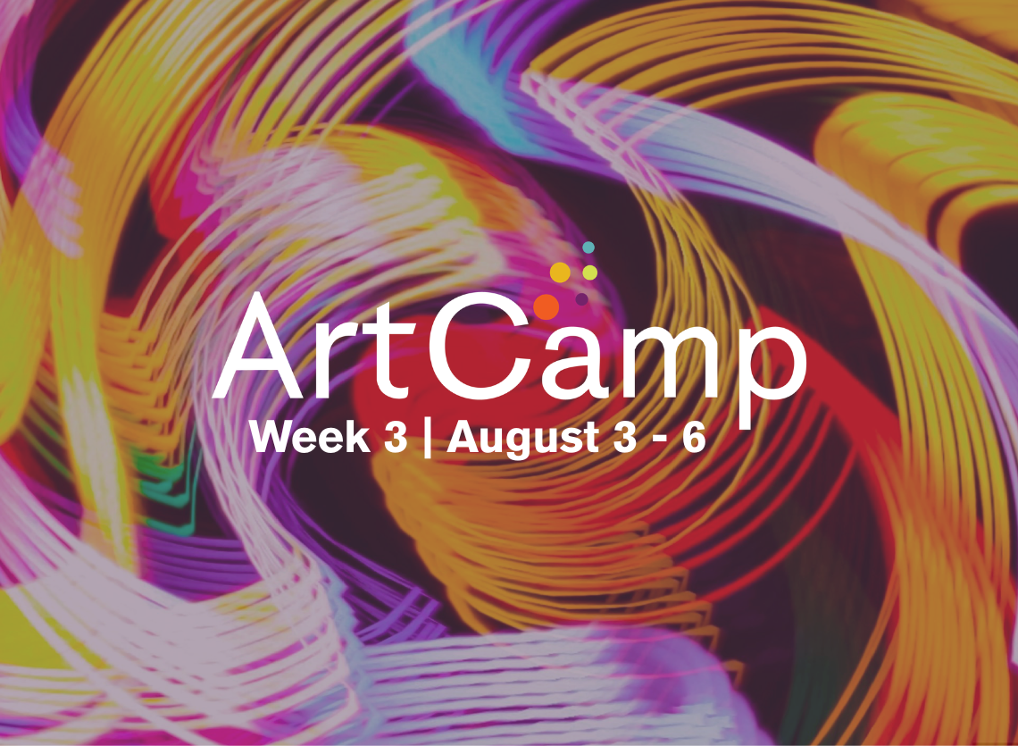 ArtCamp | Week 3 | August 3 - 6