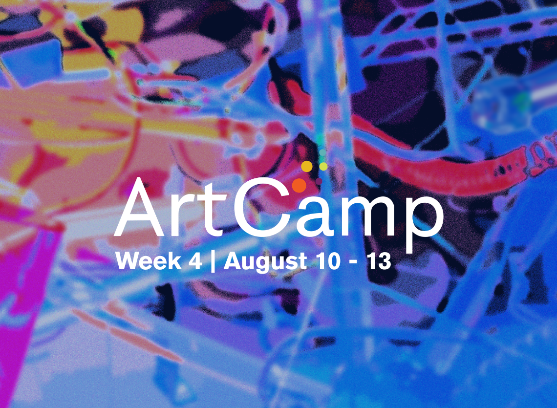 ArtCamp | Week 4 | August 10 - 13